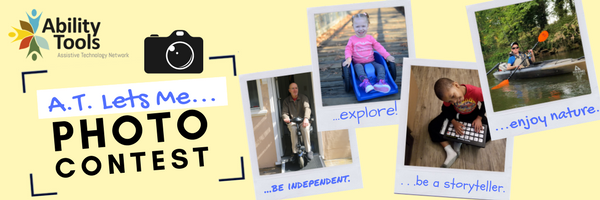 Image with a light yellow background showcasing people with different disabilities using assistive technology with the wording "Ability Tools AT Lets Me Photo Contest with four Polaroid images that say, 